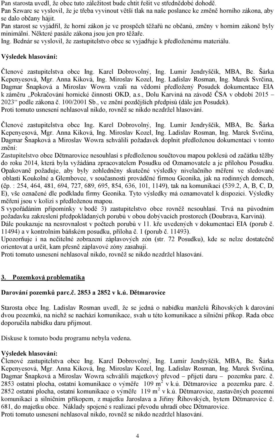 Pan starost se vyjádřil, že horní zákon je ve prospěch těžařů ne občanů, změny v horním zákoně byly minimální. Některé pasáže zákona jsou jen pro těžaře. Ing.