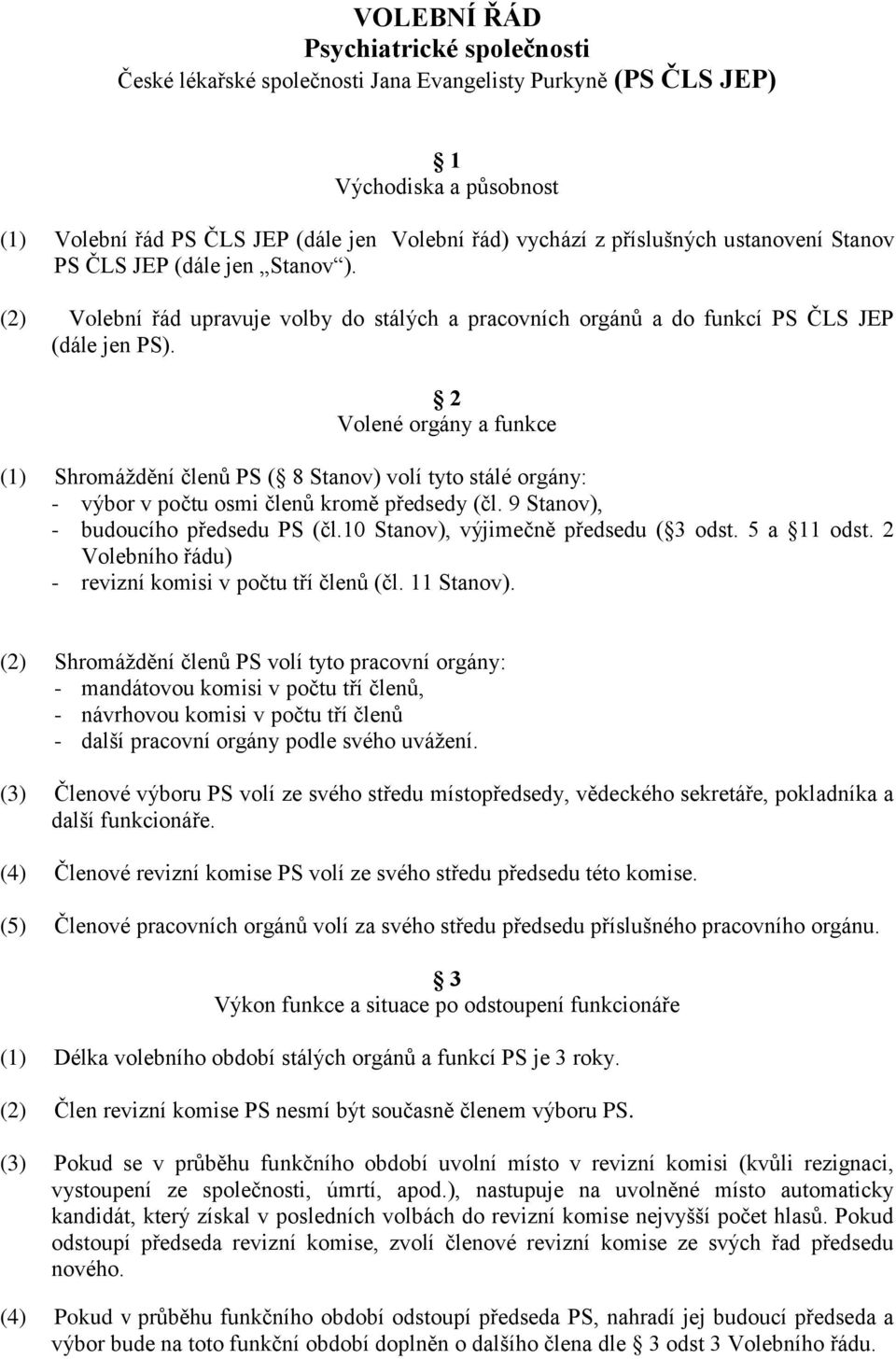 2 Volené orgány a funkce (1) Shromáždění členů PS ( 8 Stanov) volí tyto stálé orgány: - výbor v počtu osmi členů kromě předsedy (čl. 9 Stanov), - budoucího předsedu PS (čl.