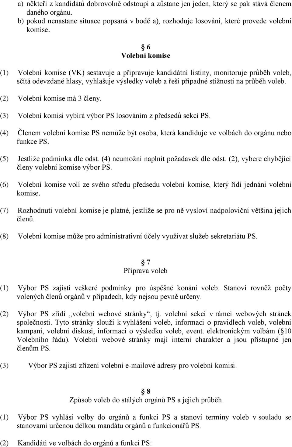 (2) Volební komise má 3 členy. (3) Volební komisi vybírá výbor PS losováním z předsedů sekcí PS. (4) Členem volební komise PS nemůže být osoba, která kandiduje ve volbách do orgánu nebo funkce PS.