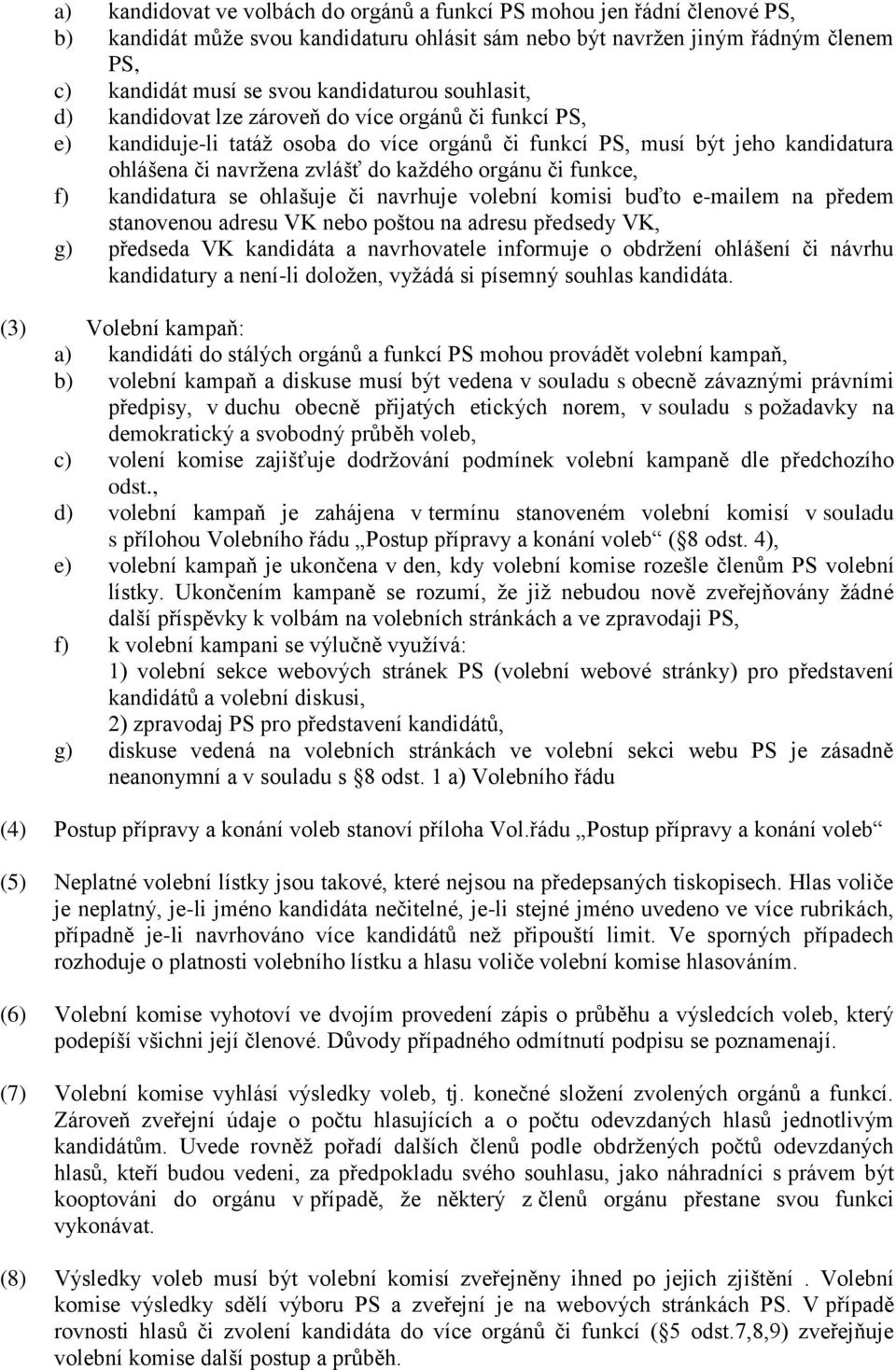 funkce, f) kandidatura se ohlašuje či navrhuje volební komisi buďto e-mailem na předem stanovenou adresu VK nebo poštou na adresu předsedy VK, g) předseda VK kandidáta a navrhovatele informuje o