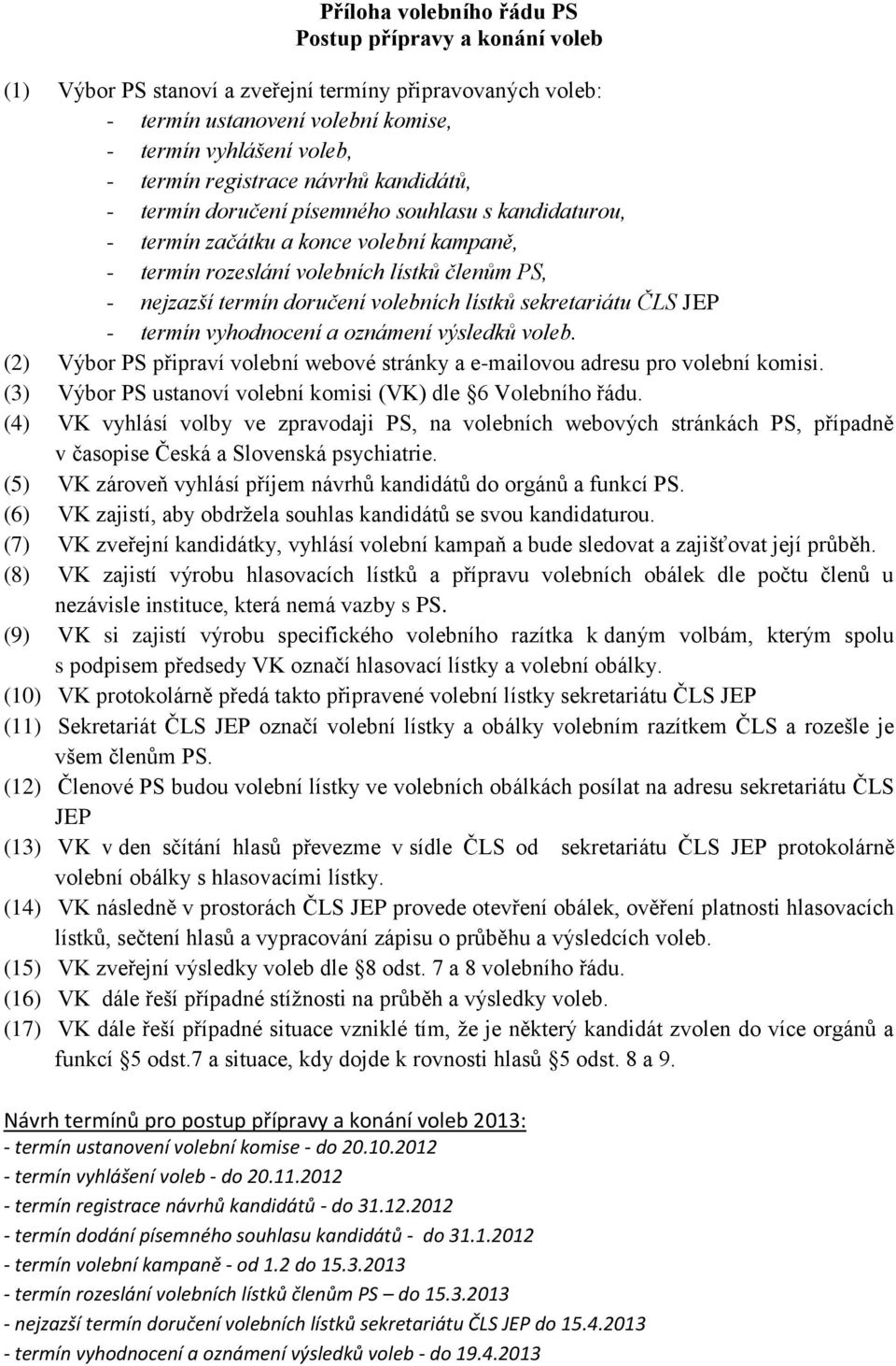 volebních lístků sekretariátu ČLS JEP - termín vyhodnocení a oznámení výsledků voleb. (2) Výbor PS připraví volební webové stránky a e-mailovou adresu pro volební komisi.