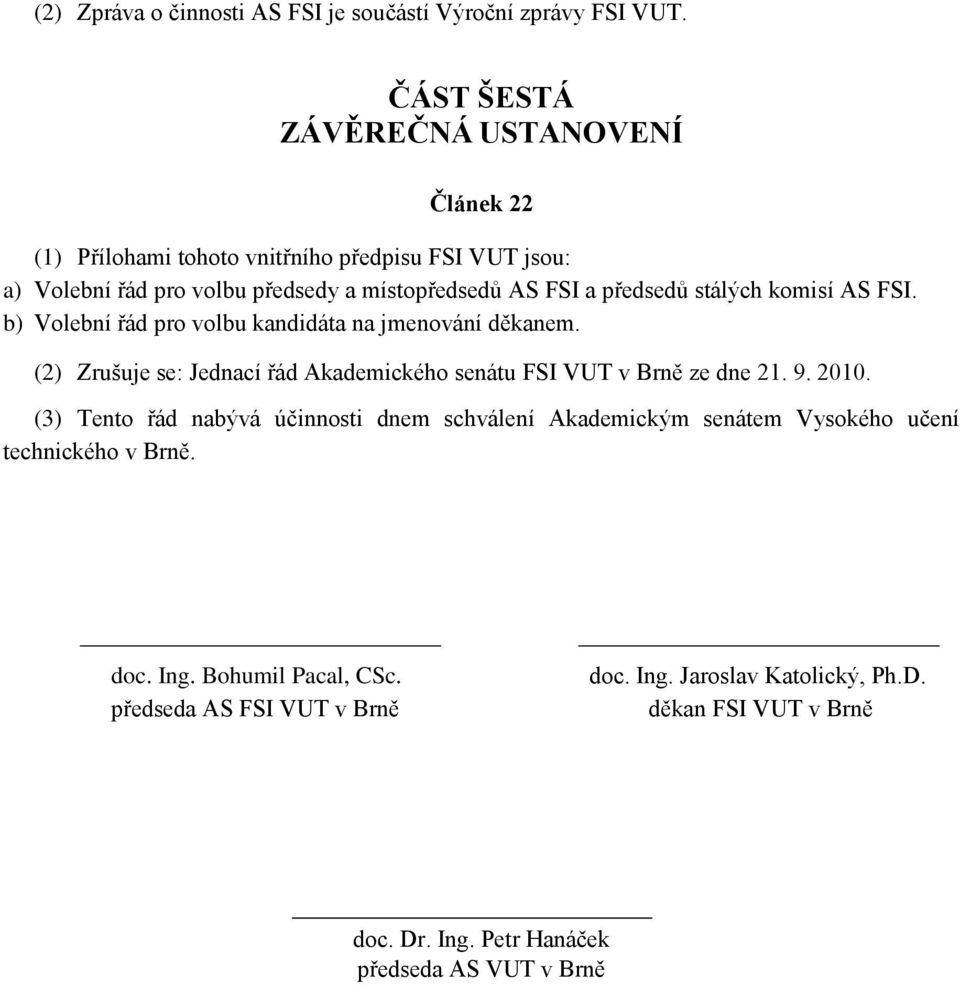 stálých komisí AS FSI. b) Volební řád pro volbu kandidáta na jmenování děkanem. (2) Zrušuje se: Jednací řád Akademického senátu FSI VUT v Brně ze dne 21. 9. 2010.
