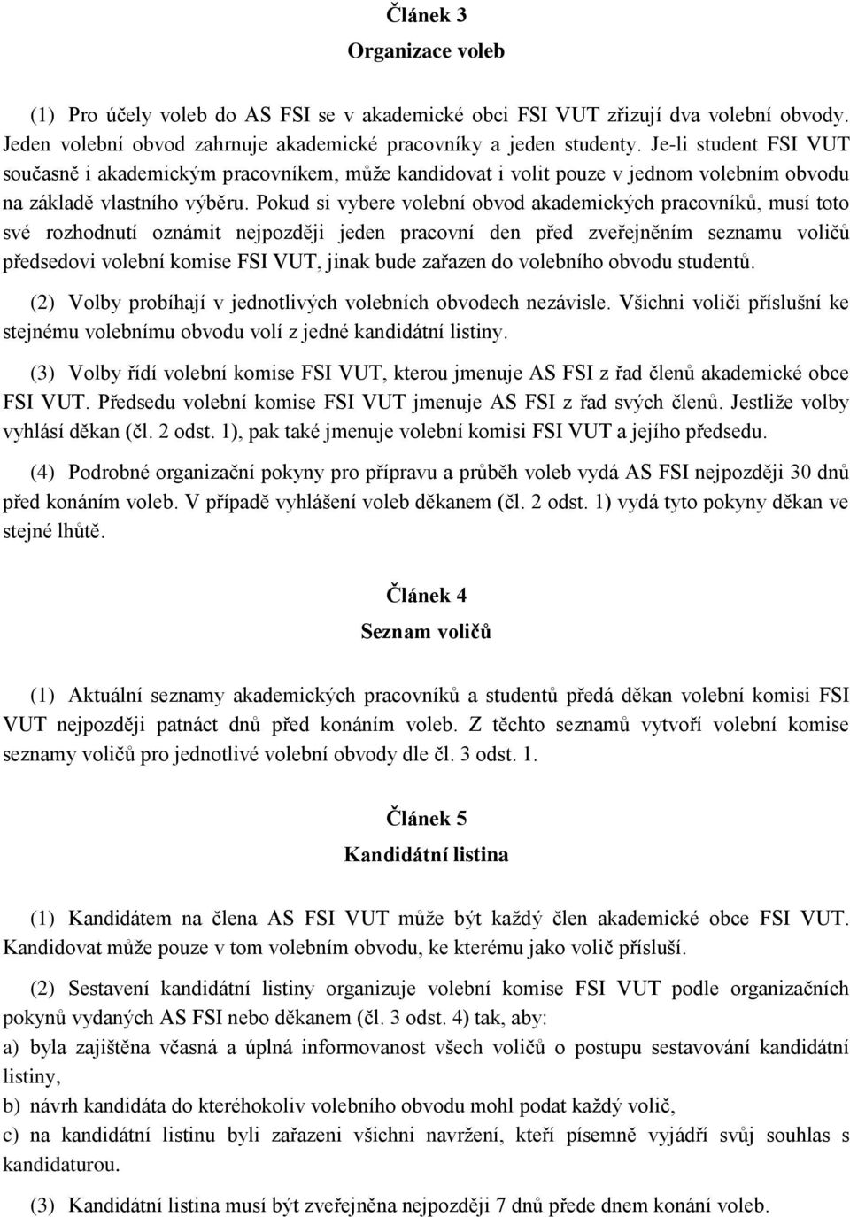 Pokud si vybere volební obvod akademických pracovníků, musí toto své rozhodnutí oznámit nejpozději jeden pracovní den před zveřejněním seznamu voličů předsedovi volební komise FSI VUT, jinak bude