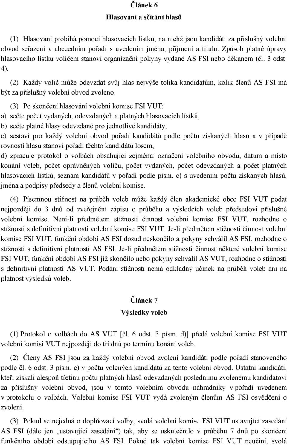 (2) Každý volič může odevzdat svůj hlas nejvýše tolika kandidátům, kolik členů AS FSI má být za příslušný volební obvod zvoleno.