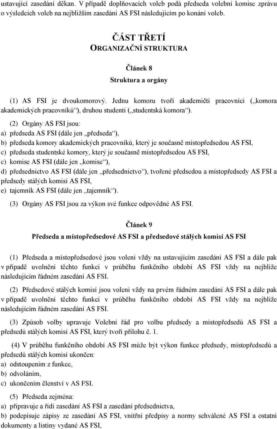 Jednu komoru tvoří akademičtí pracovníci ( komora akademických pracovníků ), druhou studenti ( studentská komora ).