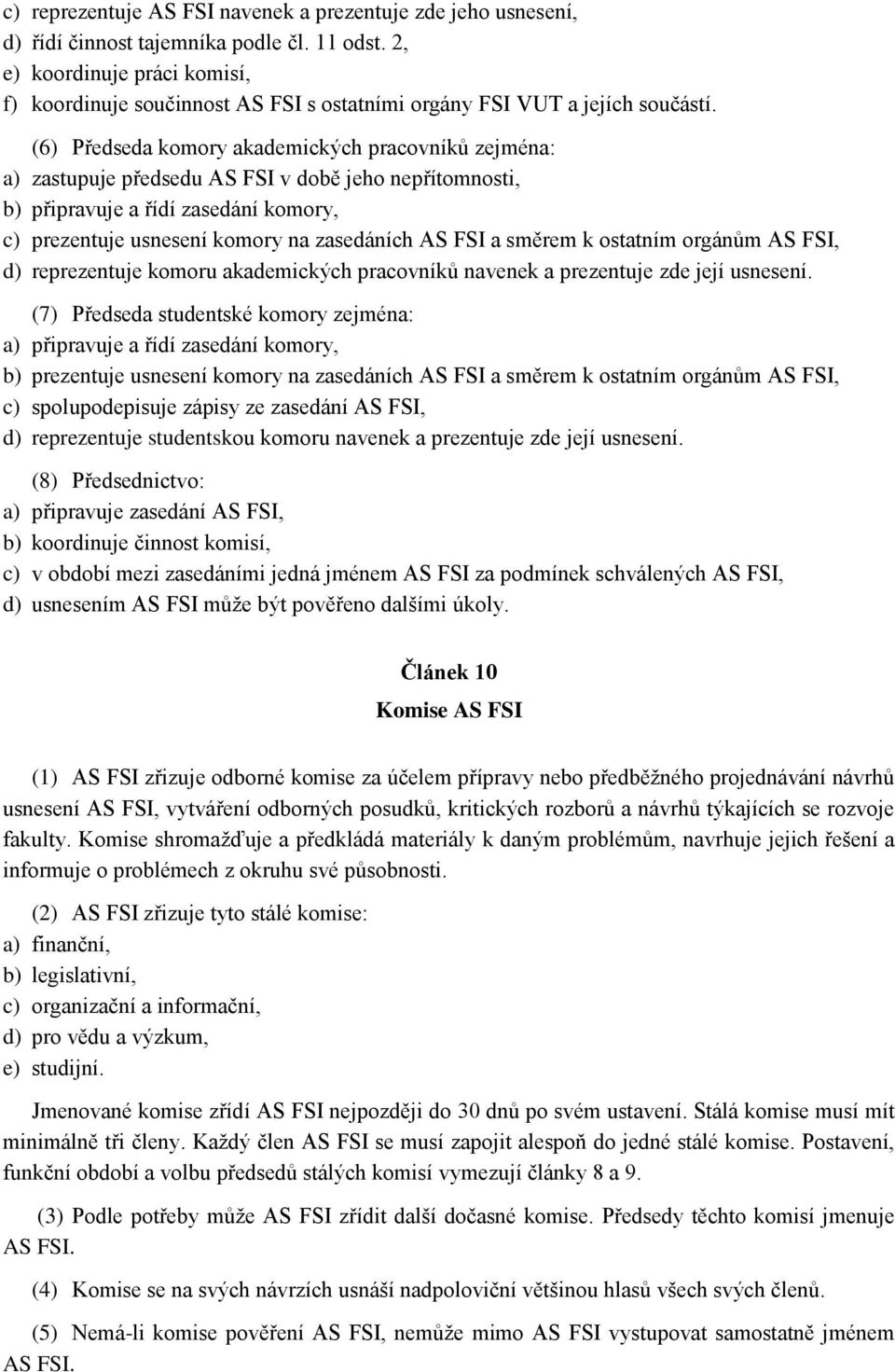 (6) Předseda komory akademických pracovníků zejména: a) zastupuje předsedu AS FSI v době jeho nepřítomnosti, b) připravuje a řídí zasedání komory, c) prezentuje usnesení komory na zasedáních AS FSI a