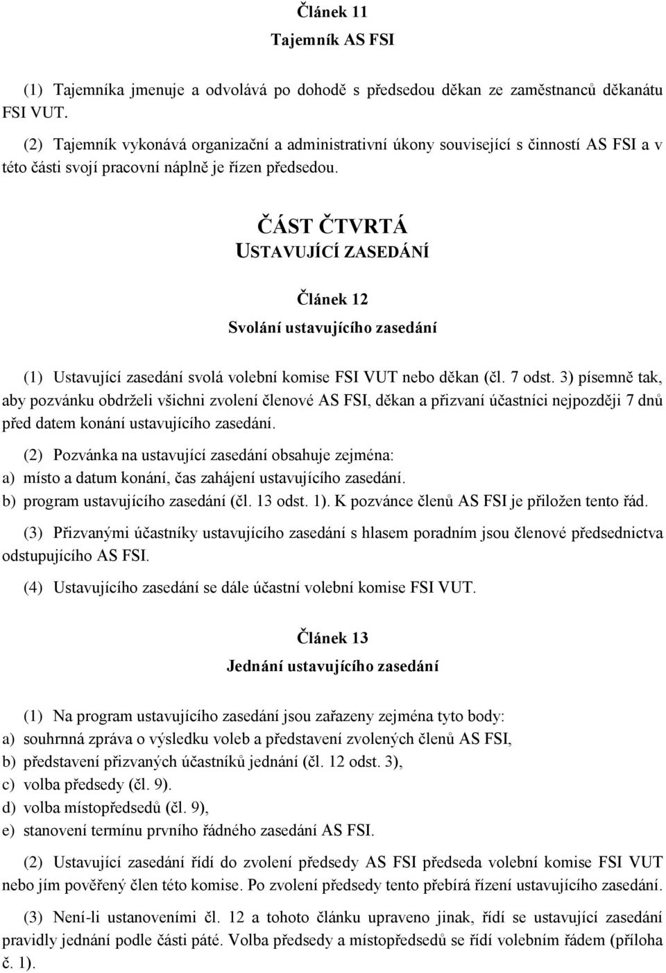 ČÁST ČTVRTÁ USTAVUJÍCÍ ZASEDÁNÍ Článek 12 Svolání ustavujícího zasedání (1) Ustavující zasedání svolá volební komise FSI VUT nebo děkan (čl. 7 odst.