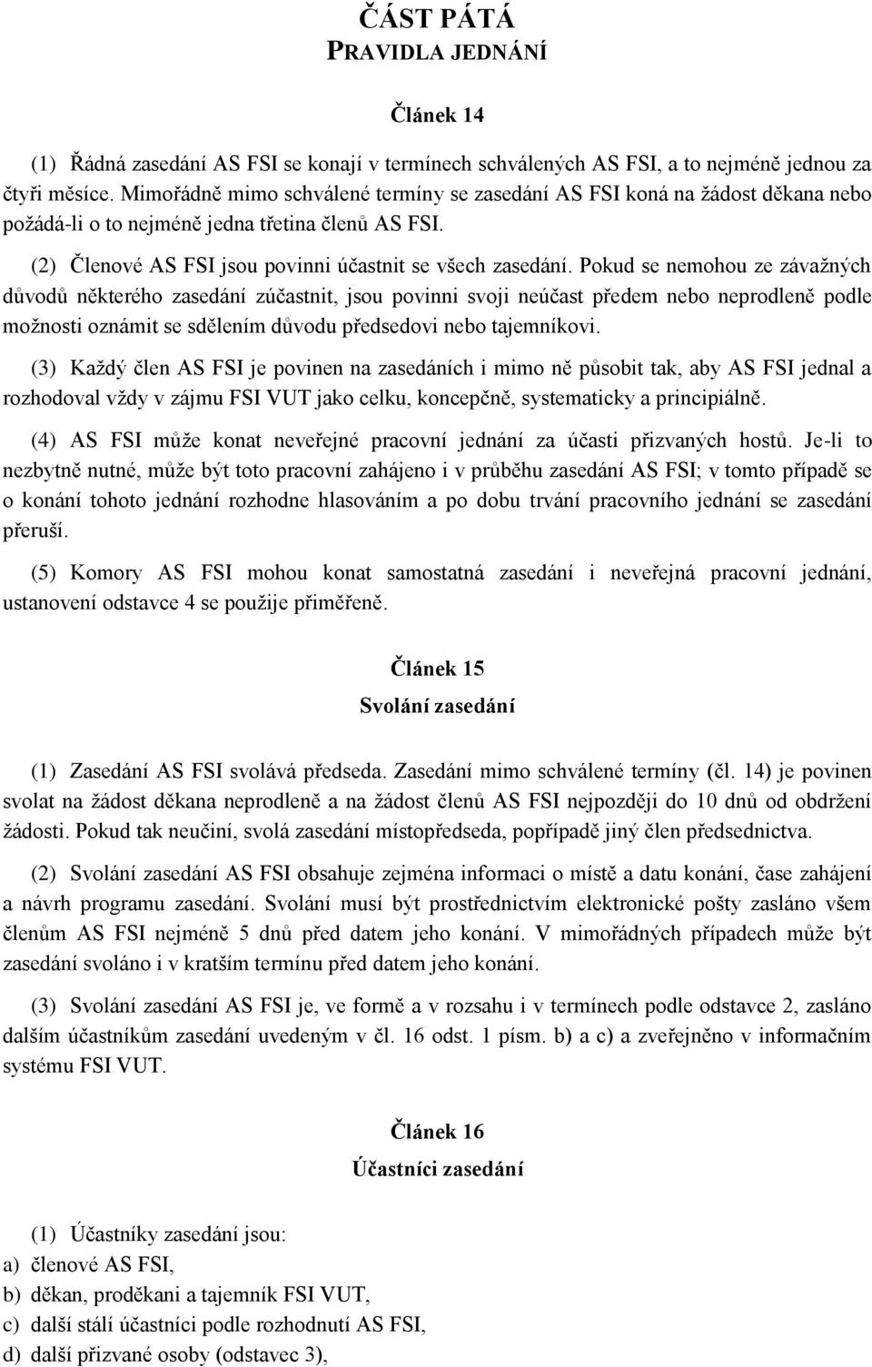 Pokud se nemohou ze závažných důvodů některého zasedání zúčastnit, jsou povinni svoji neúčast předem nebo neprodleně podle možnosti oznámit se sdělením důvodu předsedovi nebo tajemníkovi.