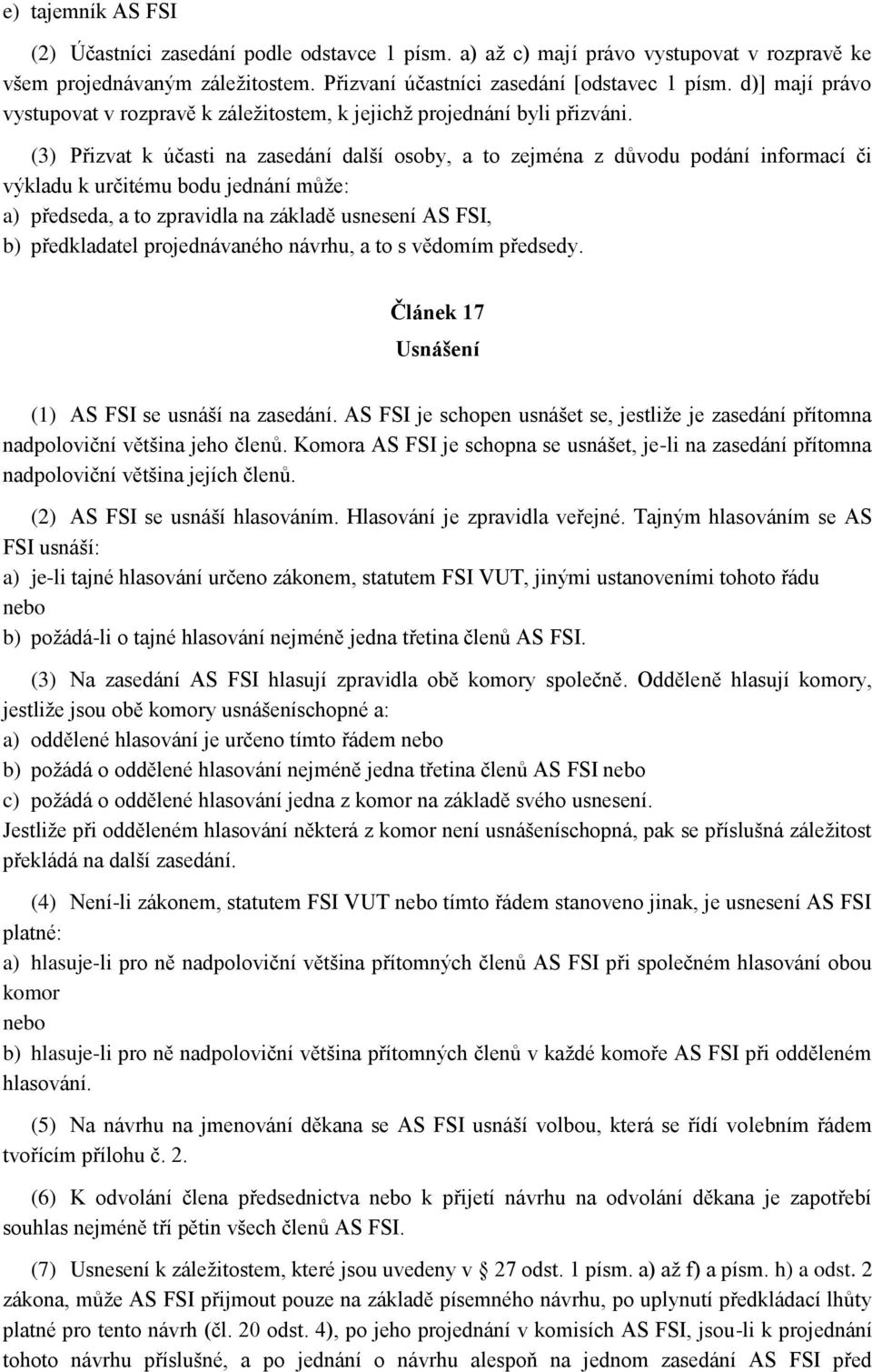 (3) Přizvat k účasti na zasedání další osoby, a to zejména z důvodu podání informací či výkladu k určitému bodu jednání může: a) předseda, a to zpravidla na základě usnesení AS FSI, b) předkladatel