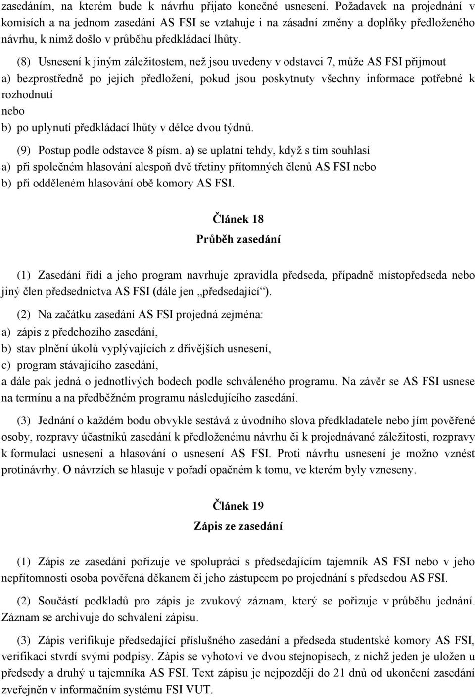 (8) Usnesení k jiným záležitostem, než jsou uvedeny v odstavci 7, může AS FSI přijmout a) bezprostředně po jejich předložení, pokud jsou poskytnuty všechny informace potřebné k rozhodnutí nebo b) po