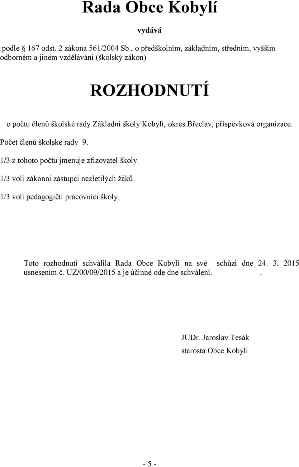 Kobylí, okres Břeclav, příspěvková organizace. Počet členů školské rady 9. 1/3 z tohoto počtu jmenuje zřizovatel školy.