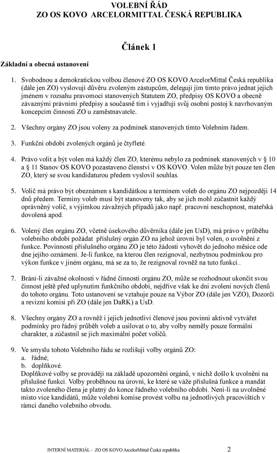 stanovených Statutem ZO, předpisy OS KOVO a obecně závaznými právními předpisy a současně tím i vyjadřují svůj osobní postoj k navrhovaným koncepcím činnosti ZO u zaměstnavatele. 2.