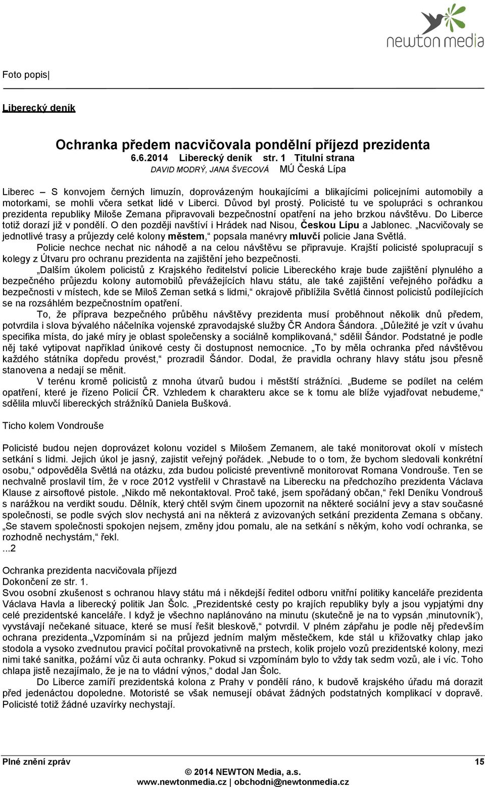 Liberci. Důvod byl prostý. Policisté tu ve spolupráci s ochrankou prezidenta republiky Miloše Zemana připravovali bezpečnostní opatření na jeho brzkou návštěvu. Do Liberce totiž dorazí již v pondělí.