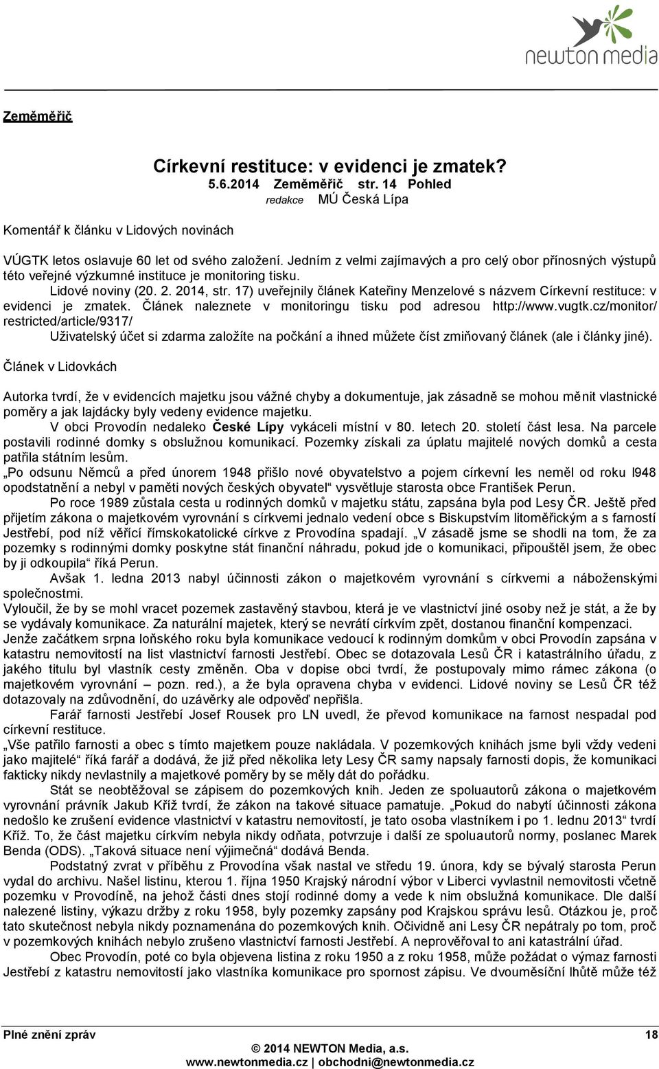 17) uveřejnily článek Kateřiny Menzelové s názvem Církevní restituce: v evidenci je zmatek. Článek naleznete v monitoringu tisku pod adresou http://www.vugtk.