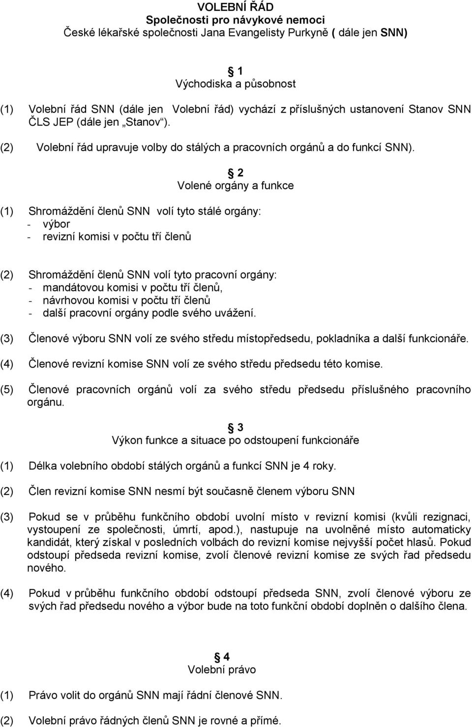 2 Volené orgány a funkce (1) Shromáždění členů SNN volí tyto stálé orgány: - výbor - revizní komisi v počtu tří členů (2) Shromáždění členů SNN volí tyto pracovní orgány: - mandátovou komisi v počtu