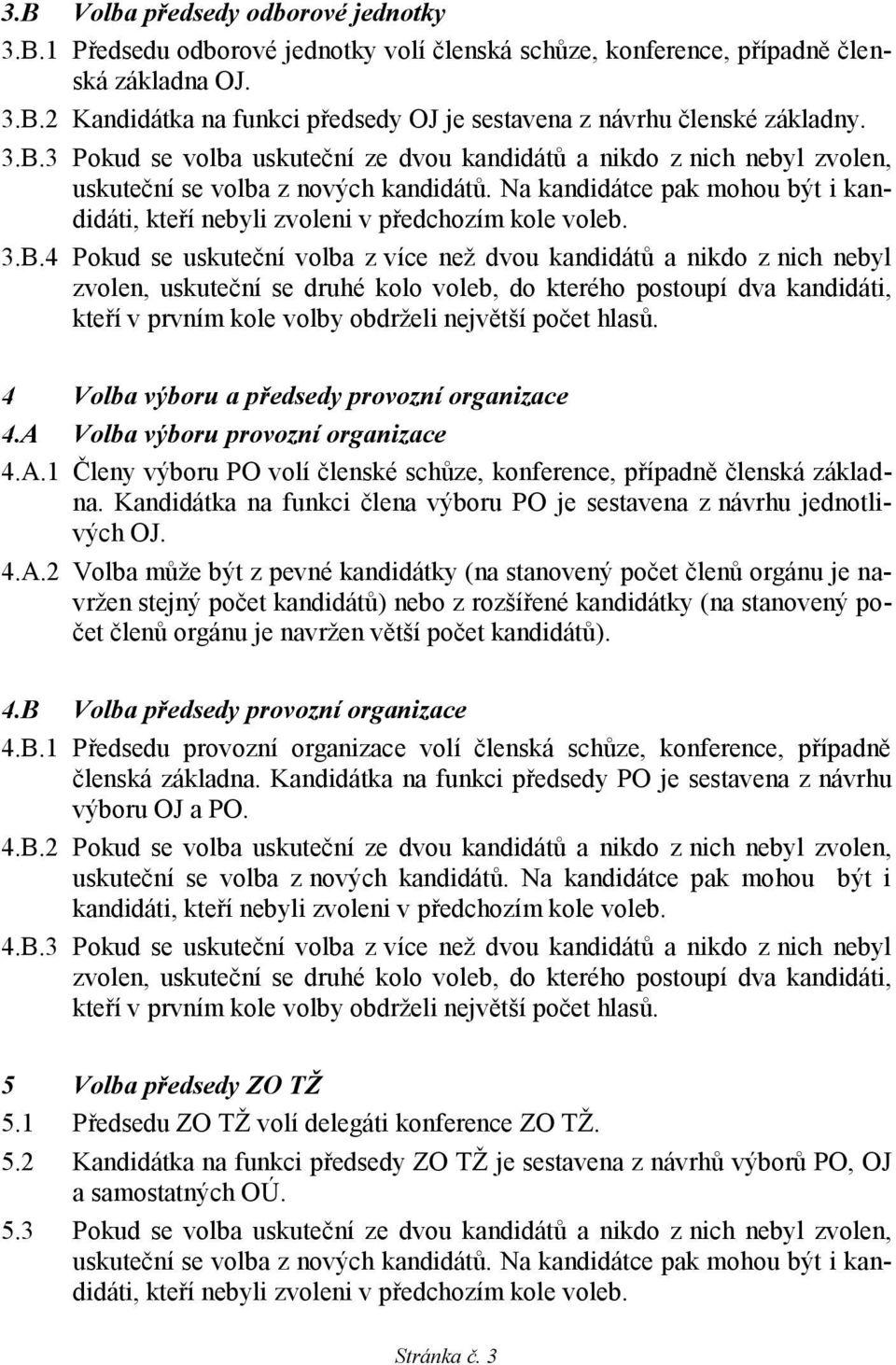 dvou kandidátů a nikdo z nich nebyl zvolen, uskuteční se druhé kolo voleb, do kterého postoupí dva kandidáti, kteří v prvním kole volby obdrželi největší počet hlasů.