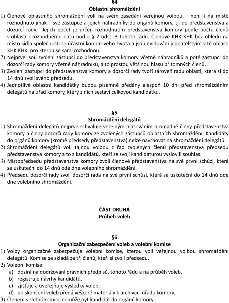 Členové KHK KHK bez ohledu na místo sídla společnosti se účastní komorového života a jsou evidováni jednatelstvím v té oblasti KHK KHK, pro kterou se sami rozhodnou.