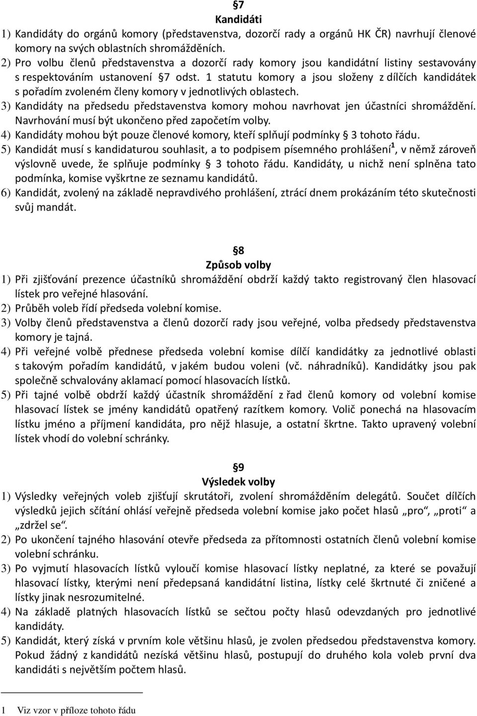 1 statutu komory a jsou složeny z dílčích kandidátek s pořadím zvoleném členy komory v jednotlivých oblastech. 3) Kandidáty na předsedu představenstva komory mohou navrhovat jen účastníci shromáždění.