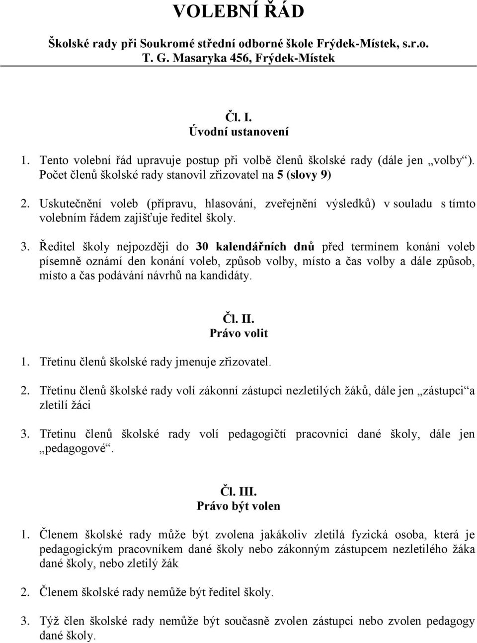 Uskutečnění voleb (přípravu, hlasování, zveřejnění výsledků) v souladu s tímto volebním řádem zajišťuje ředitel školy. 3.