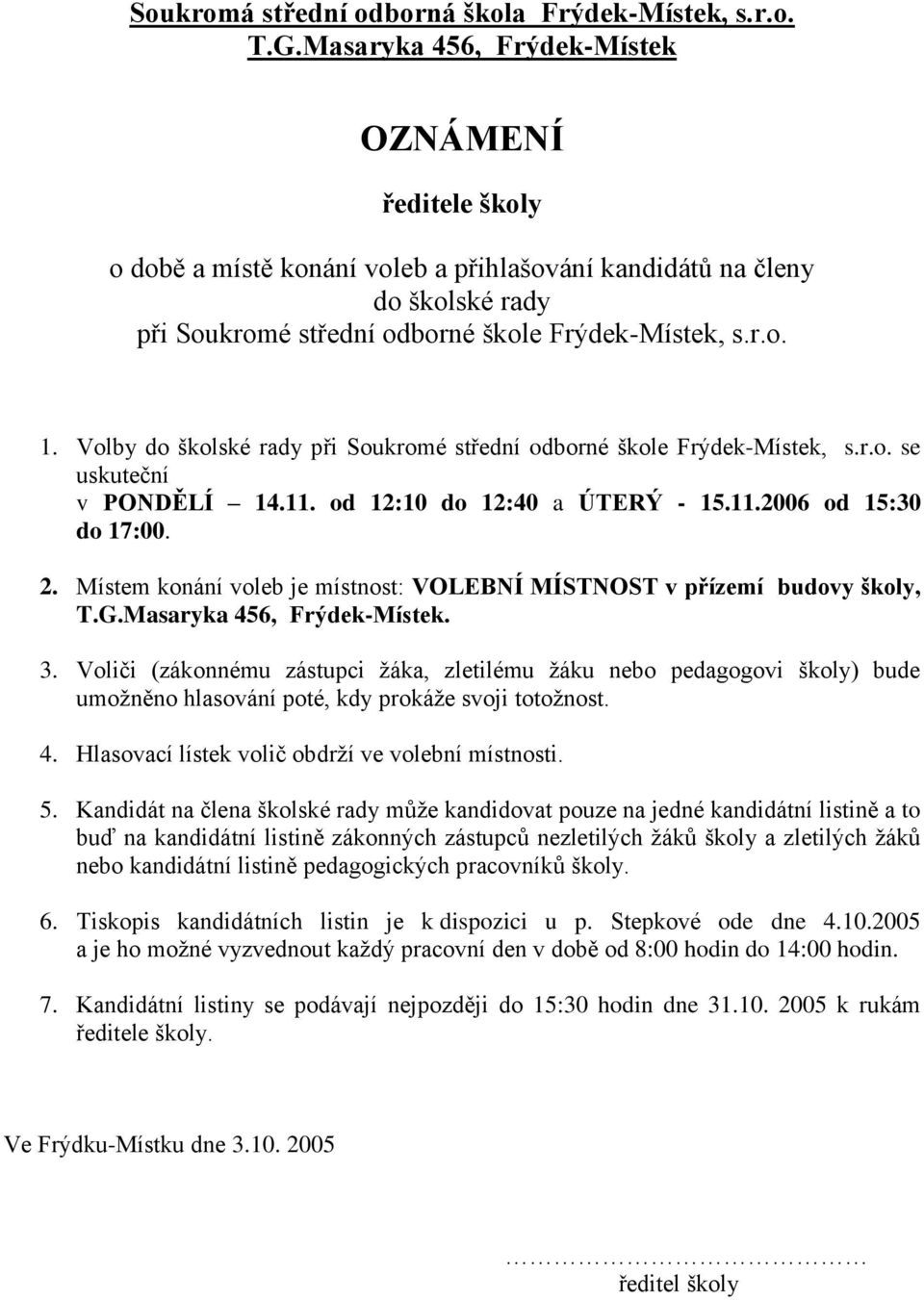 Volby do školské rady při Soukromé střední odborné škole Frýdek-Místek, s.r.o. se uskuteční v PONDĚLÍ 14.11. od 12:10 do 12:40 a ÚTERÝ - 15.11.2006 od 15:30 do 17:00. 2.