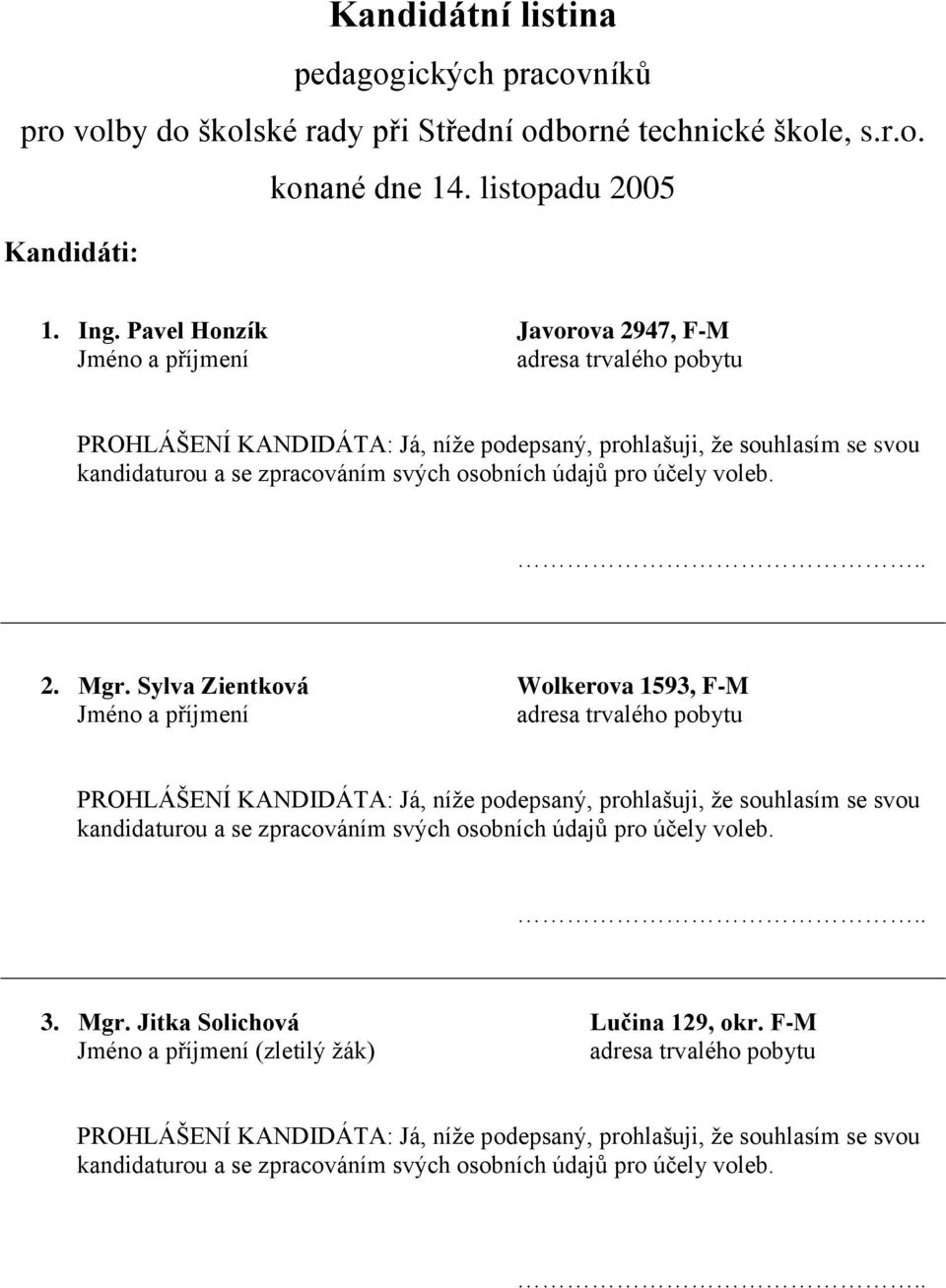 Sylva Zientková Wolkerova 1593, F-M Jméno a příjmení PROHLÁŠENÍ KANDIDÁTA: Já, níže podepsaný, prohlašuji, že souhlasím se svou kandidaturou a se zpracováním svých osobních údajů pro účely voleb.