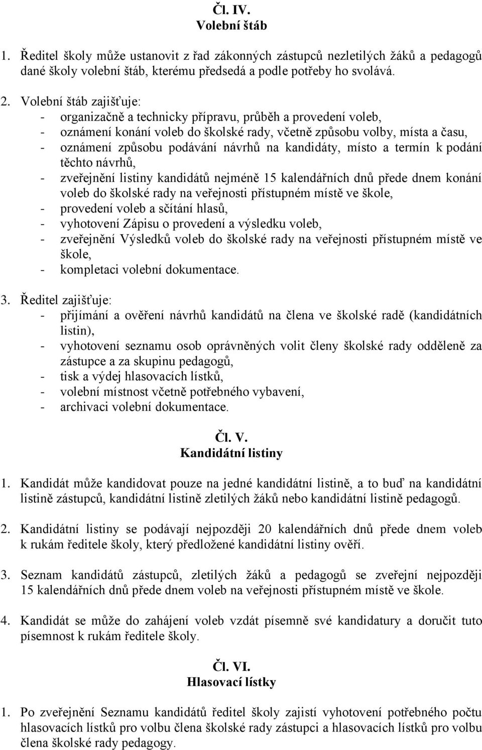 na kandidáty, místo a termín k podání těchto návrhů, - zveřejnění listiny kandidátů nejméně 15 kalendářních dnů přede dnem konání voleb do školské rady na veřejnosti přístupném místě ve škole, -