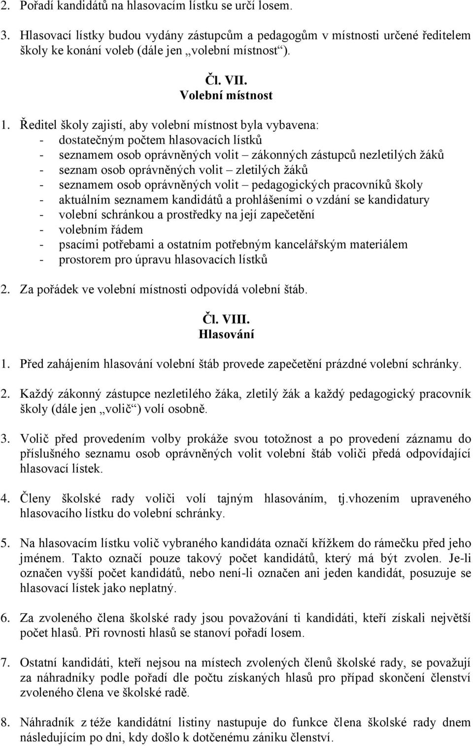 Ředitel školy zajistí, aby volební místnost byla vybavena: - dostatečným počtem hlasovacích lístků - seznamem osob oprávněných volit zákonných zástupců nezletilých žáků - seznam osob oprávněných