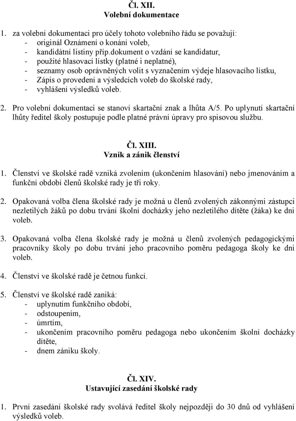 školské rady, - vyhlášení výsledků voleb. 2. Pro volební dokumentaci se stanoví skartační znak a lhůta A/5.