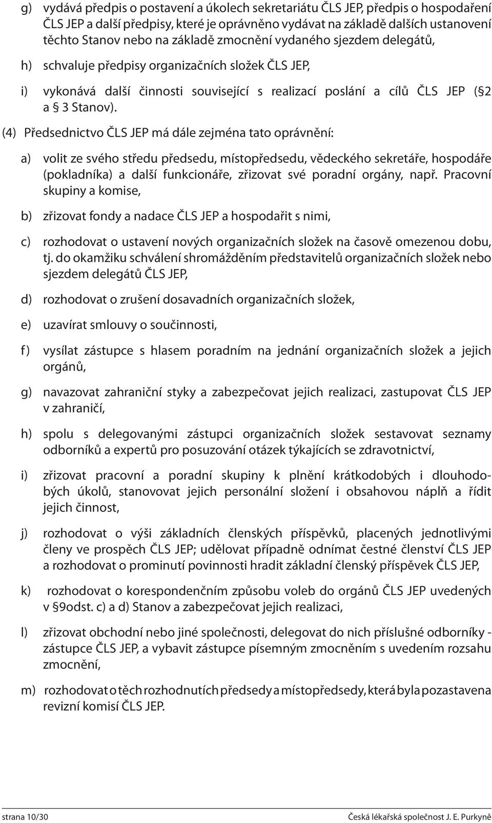 (4) Předsednictvo ČLS JEP má dále zejména tato oprávnění: a) volit ze svého středu předsedu, místopředsedu, vědeckého sekretáře, hospodáře (pokladníka) a další funkcionáře, zřizovat své poradní