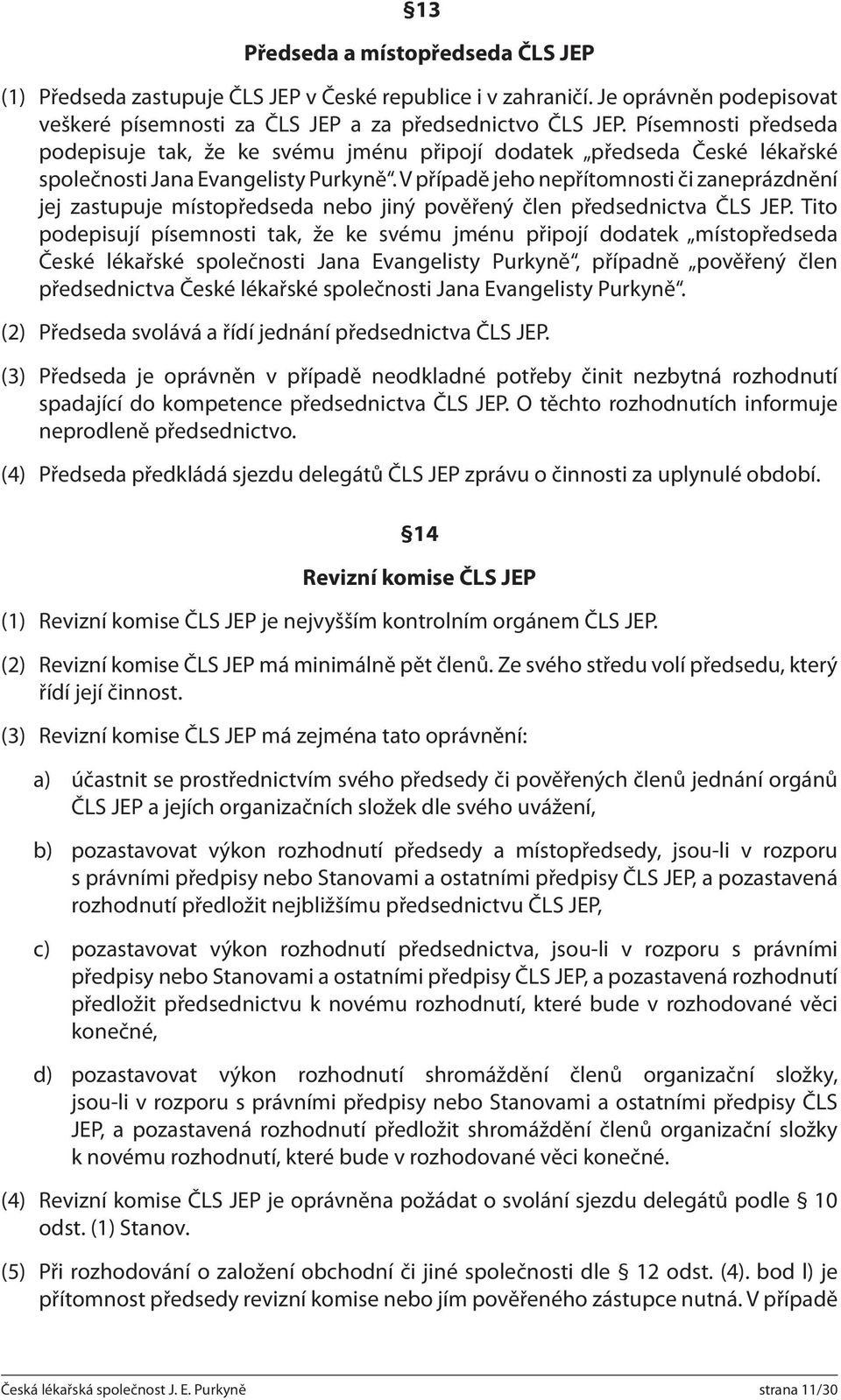 V případě jeho nepřítomnosti či zaneprázdnění jej zastupuje místopředseda nebo jiný pověřený člen předsednictva ČLS JEP.