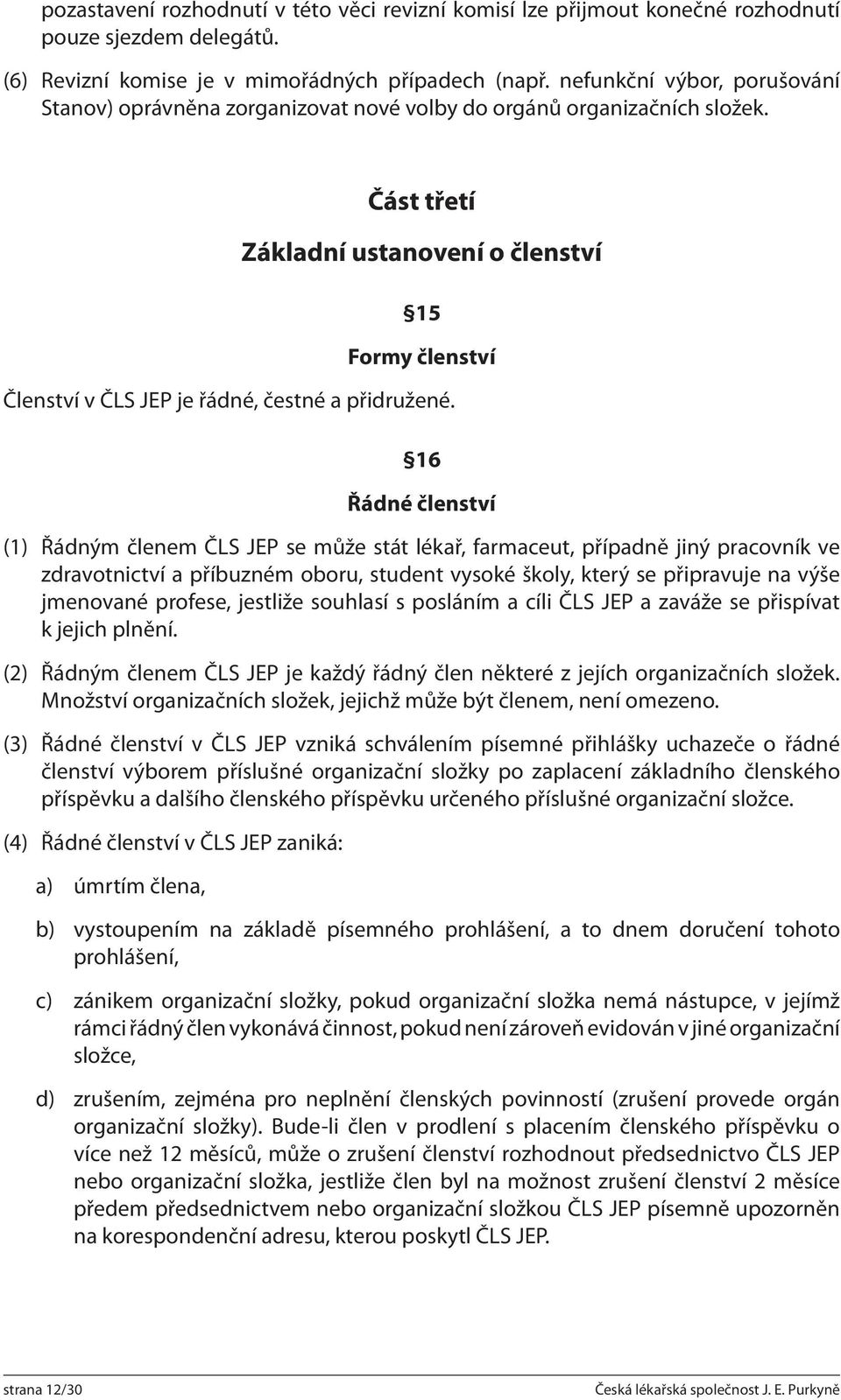 Část třetí Základní ustanovení o členství 15 Formy členství Členství v ČLS JEP je řádné, čestné a přidružené.