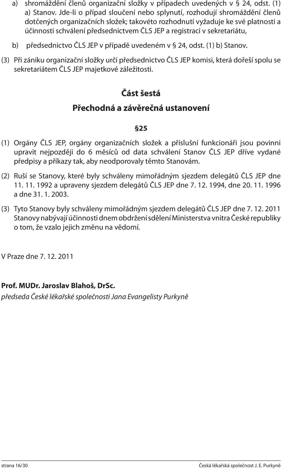 registraci v sekretariátu, b) předsednictvo ČLS JEP v případě uvedeném v 24, odst. (1) b) Stanov.