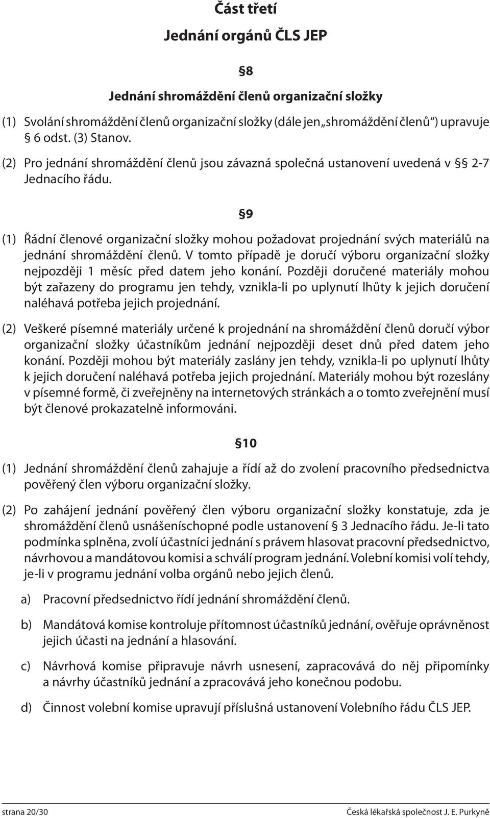 9 (1) Řádní členové organizační složky mohou požadovat projednání svých ma teriálů na jednání shromáždění členů.