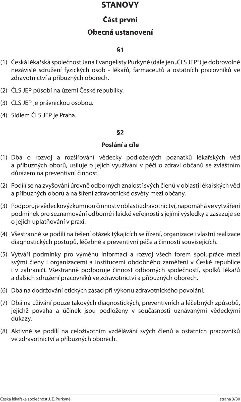 2 Poslání a cíle (1) Dbá o rozvoj a rozšiřování vědecky podložených poznatků lékařských věd a příbuzných oborů, usiluje o jejich využívání v péči o zdraví občanů se zvláštním důrazem na preventivní