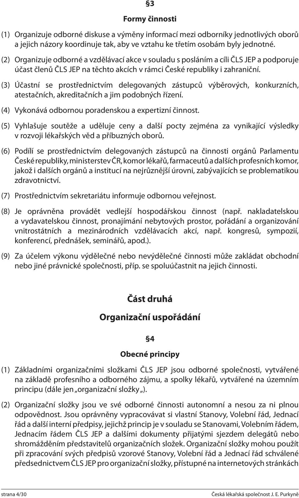 (3) Účastní se prostřednictvím delegovaných zástupců výběrových, konkurz ních, atestačních, akreditačních a jim podobných řízení. (4) Vykonává odbornou poradenskou a expertizní činnost.