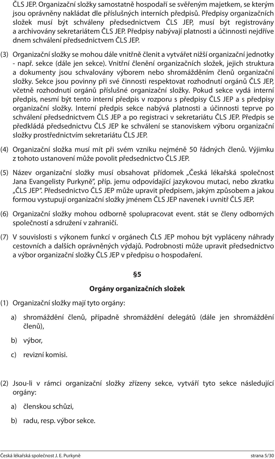 Předpisy nabývají platnosti a účinnosti nejdříve dnem schválení předsednictvem ČLS JEP. (3) Organizační složky se mohou dále vnitřně členit a vytvářet nižší organizační jednotky - např.