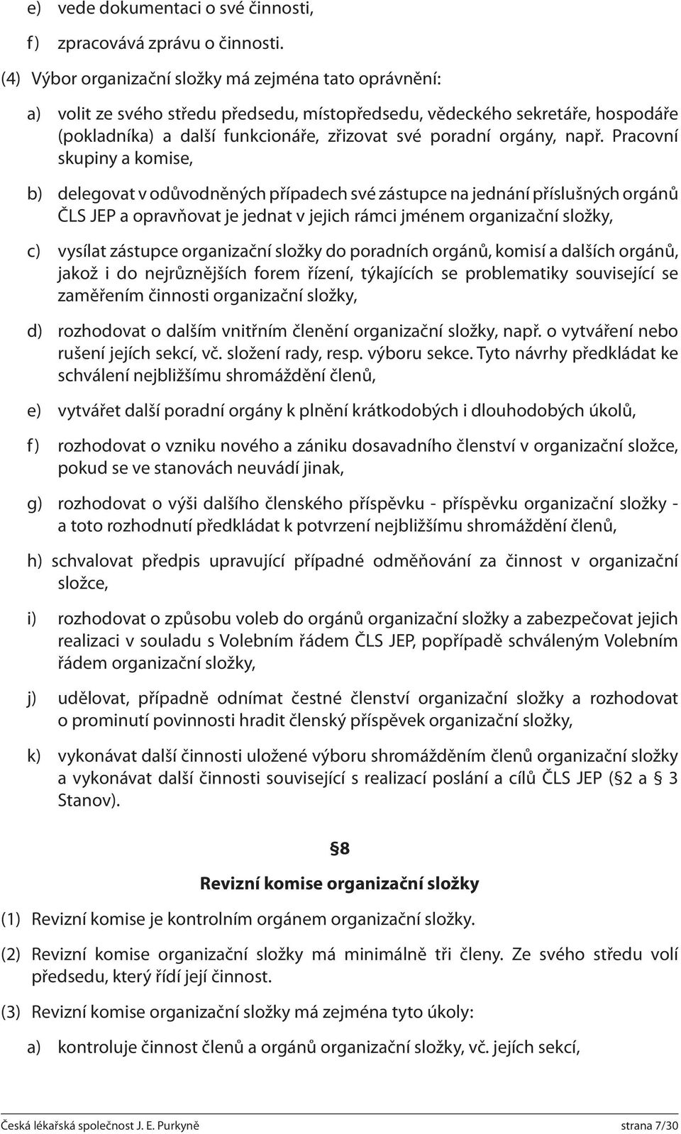 např. Pracovní skupiny a komise, b) delegovat v odůvodněných případech své zástupce na jednání přísluš ných orgánů ČLS JEP a opravňovat je jednat v jejich rámci jménem organizační složky, c) vysílat