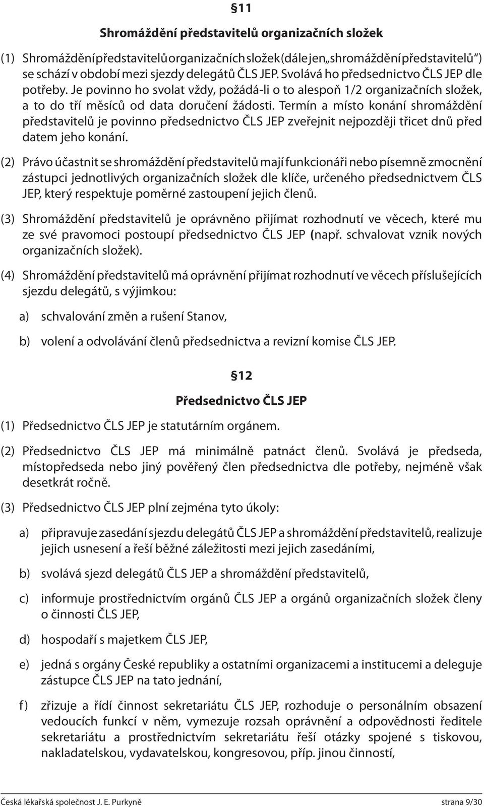 Termín a místo konání shromáždění představitelů je povinno před sednictvo ČLS JEP zveřejnit nejpozději třicet dnů před datem jeho konání.