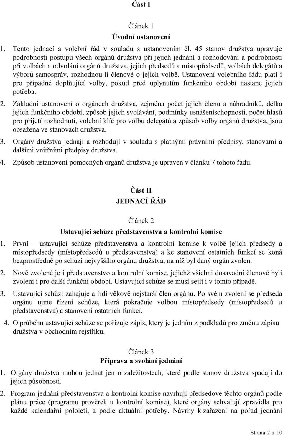 delegátů a výborů samospráv, rozhodnou-li členové o jejich volbě. Ustanovení volebního řádu platí i pro případné doplňující volby, pokud před uplynutím funkčního období nastane jejich potřeba. 2.