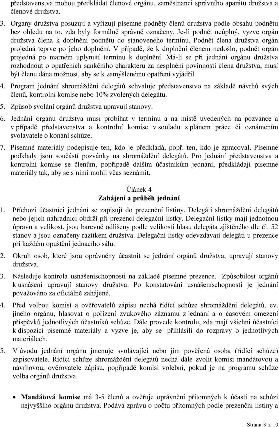 Je-li podnět neúplný, vyzve orgán družstva člena k doplnění podnětu do stanoveného termínu. Podnět člena družstva orgán projedná teprve po jeho doplnění.
