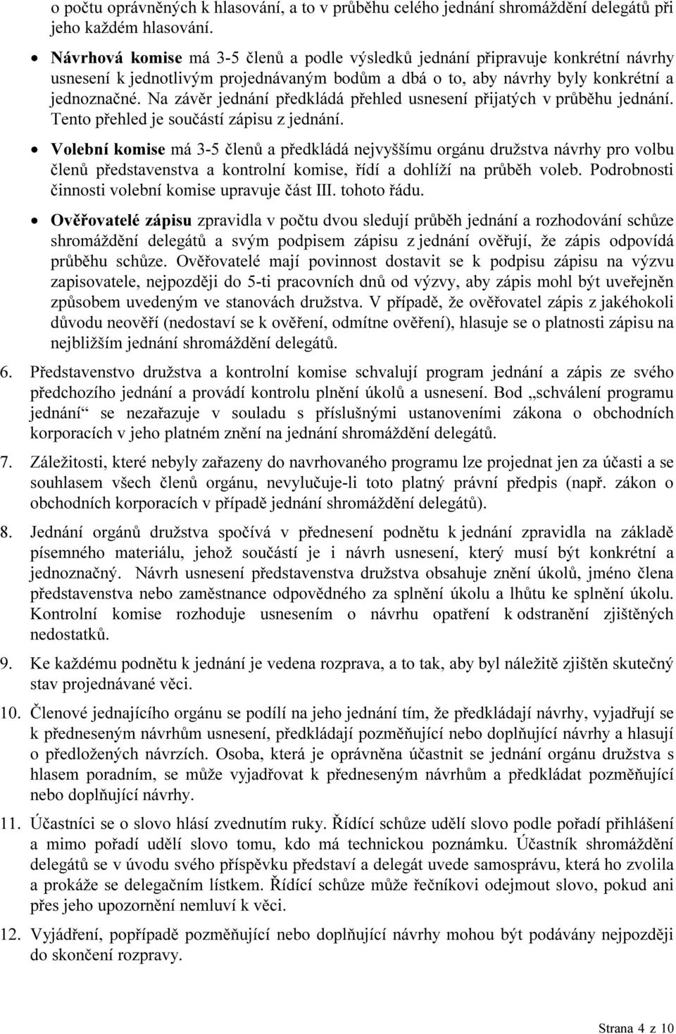 Na závěr jednání předkládá přehled usnesení přijatých v průběhu jednání. Tento přehled je součástí zápisu z jednání.