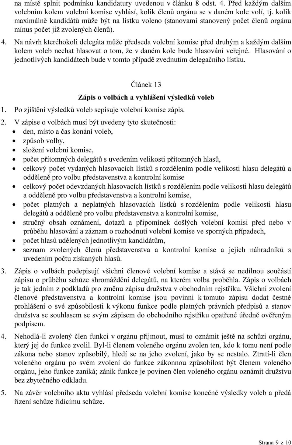 Na návrh kteréhokoli delegáta může předseda volební komise před druhým a každým dalším kolem voleb nechat hlasovat o tom, že v daném kole bude hlasování veřejné.