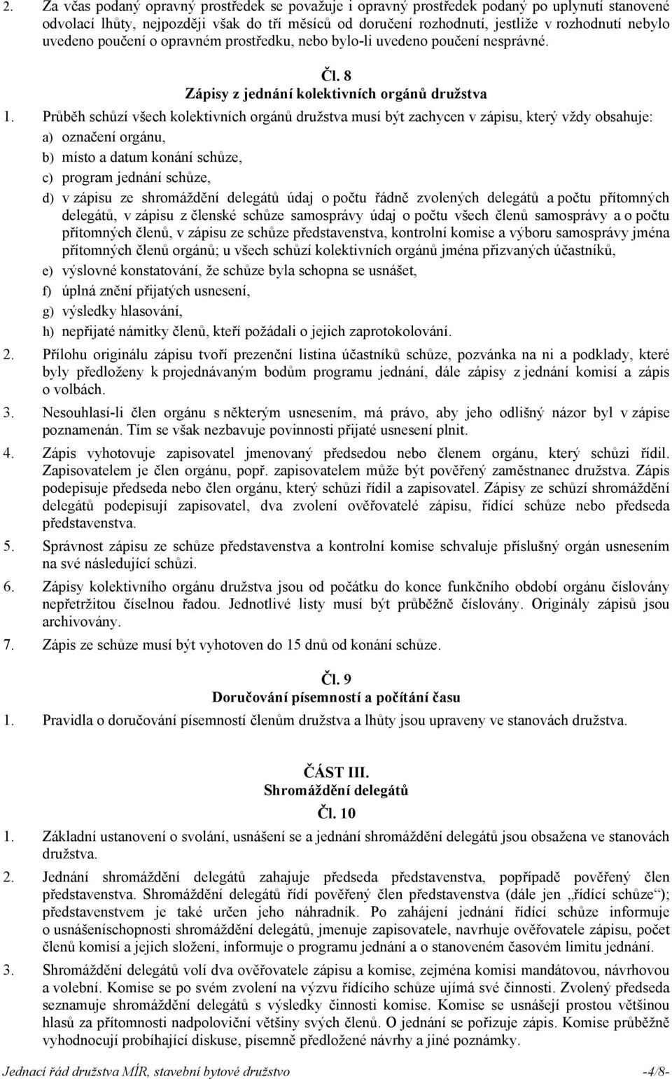 Průběh schůzí všech kolektivních orgánů družstva musí být zachycen v zápisu, který vždy obsahuje: a) označení orgánu, b) místo a datum konání schůze, c) program jednání schůze, d) v zápisu ze