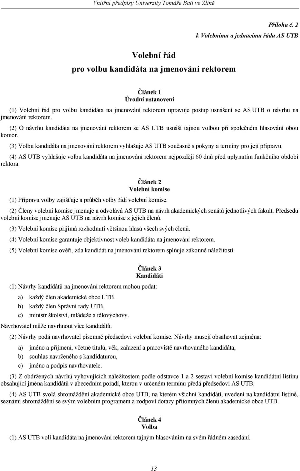 (2) O návrhu kandidáta na jmenování rektorem se AS UTB usnáší tajnou volbou při společném hlasování obou komor.