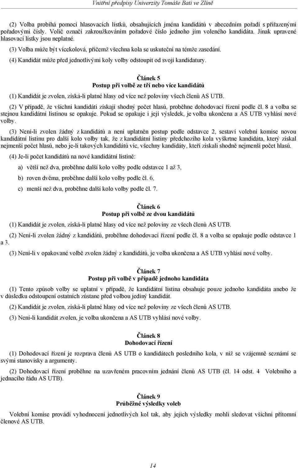 (4) Kandidát může před jednotlivými koly volby odstoupit od svojí kandidatury.