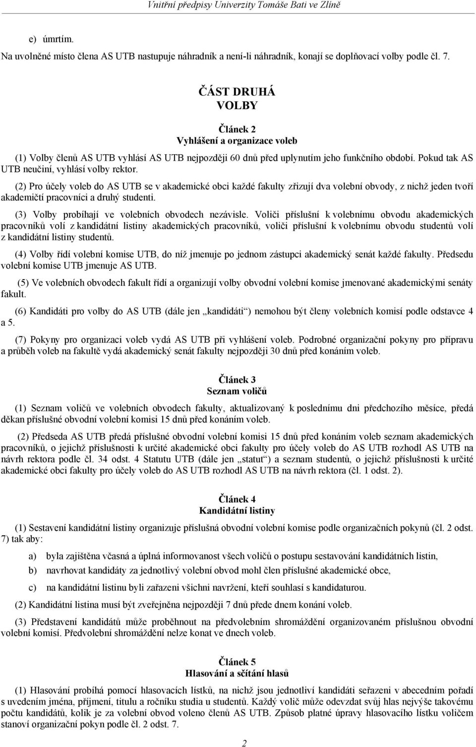 (2) Pro účely voleb do AS UTB se v akademické obci každé fakulty zřizují dva volební obvody, z nichž jeden tvoří akademičtí pracovníci a druhý studenti.