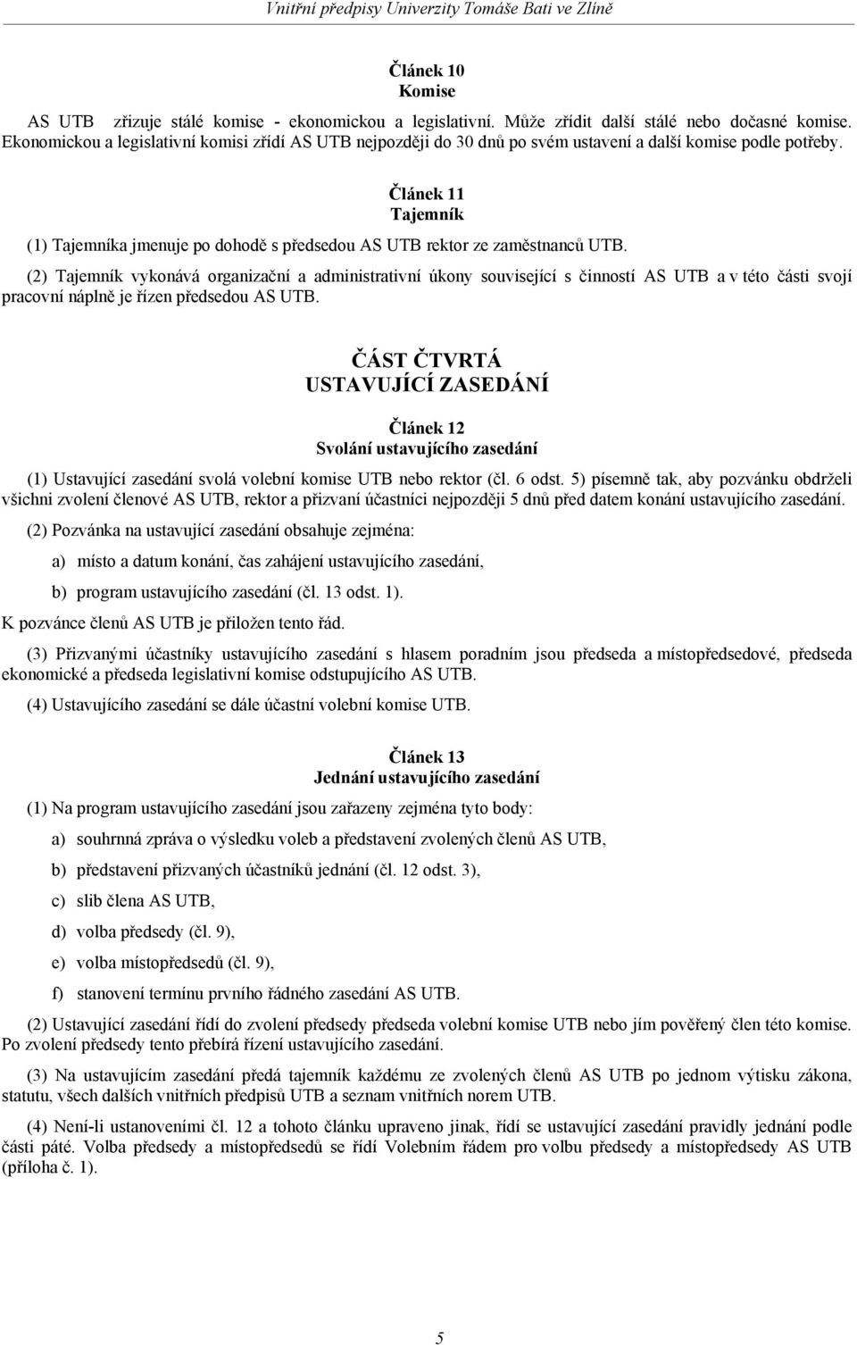 Článek 11 Tajemník (1) Tajemníka jmenuje po dohodě s předsedou AS UTB rektor ze zaměstnanců UTB.