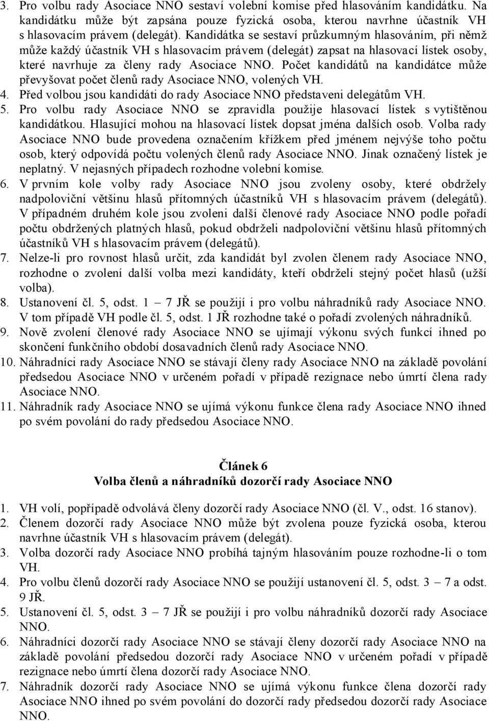 Počet kandidátů na kandidátce může převyšovat počet členů rady Asociace NNO, volených VH. 4. Před volbou jsou kandidáti do rady Asociace NNO představeni delegátům VH. 5.