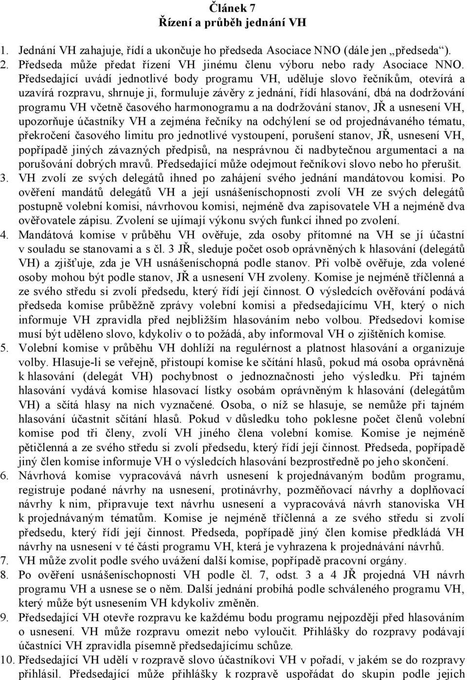 časového harmonogramu a na dodržování stanov, JŘ a usnesení VH, upozorňuje účastníky VH a zejména řečníky na odchýlení se od projednávaného tématu, překročení časového limitu pro jednotlivé