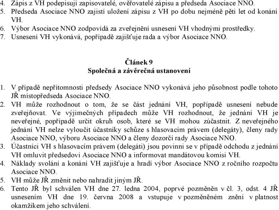 V případě nepřítomnosti předsedy Asociace NNO vykonává jeho působnost podle tohoto JŘ místopředseda Asociace NNO. 2.